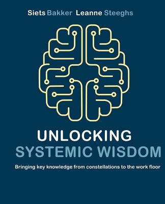 Unlocking systemic wisdom: bringing key knowledge from constellations to the work floor - Leanne Steeghs
