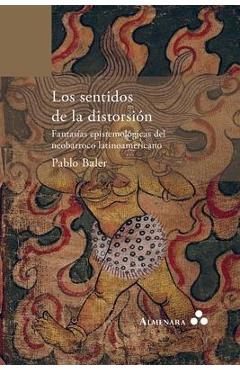 Coperta cărții 'Los sentidos de la distorsi�n. Fantas�as epistemol�gicas del neobarroco latinoamericano - Pablo Baler'