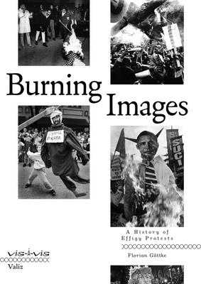 Burning Images: A History of Effigy Protests - Florian Gottke