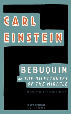 Bebuquin: Or the Dilettantes of the Miracle - Carl Einstein