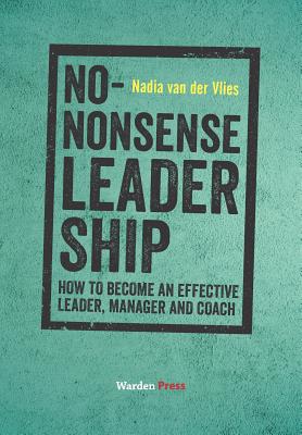 No-Nonsense Leadership: How to Become an Effective Leader, Manager and Coach - Nadia Van Der Vlies