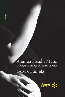 Coperta cărții 'Anuncia Freud a María. Cartografía bíblica del teatro cubano - Gelsys Garcia'