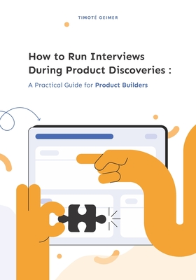 How to Run Interviews During Product Discoveries: A Practical Guide for Product Builders - Timot Geimer