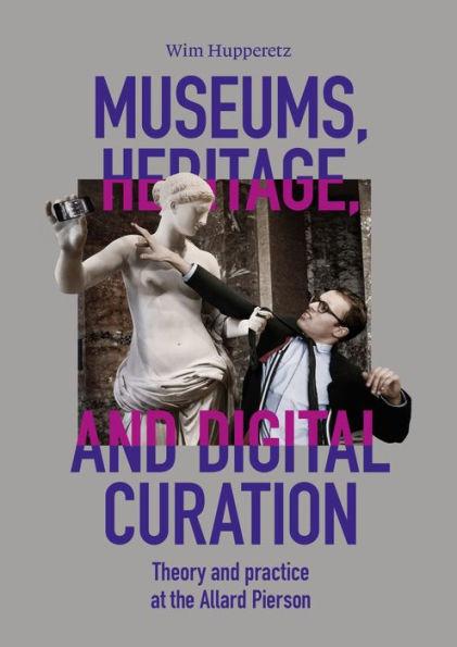 Museums, Heritage, and Digital Curation: Theory and Practice at the Allard Pierson - Wim Hupperetz