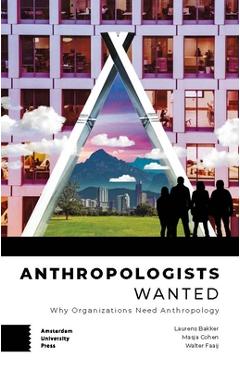 Coperta cărții 'Anthropologists Wanted: Why Organizations Need Anthropology - Laurens Bakker'