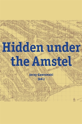 Hidden Under the Amstel: Urban Stories of Amsterdam Told Through Archaeological Finds from the North/South Line - Jerzy Gawronski