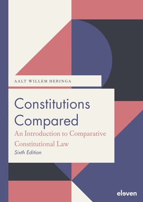 Constitutions Compared (6th ed.): An Introduction to Comparative Constitutional Law - Aalt Willem Heringa