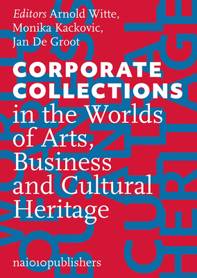 Corporate Collections in the Worlds of Arts, Business and Cultural Heritage - Arnold Witte