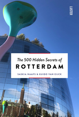 The 500 Hidden Secrets of Rotterdam New & Revised - Saskia Naafs