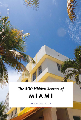 The 500 Hidden Secrets of Miami Updated & Revised - Jen Karetnick