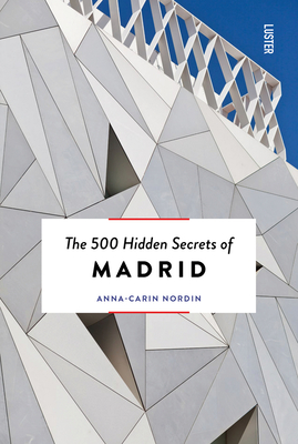 The 500 Hidden Secrets of Madrid New & Revised - Anna-carin Nordin