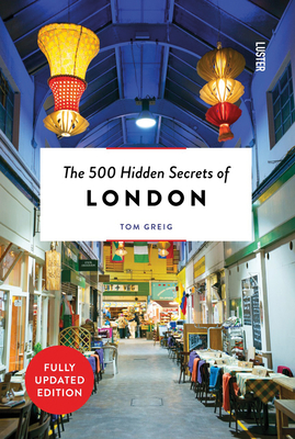 The 500 Hidden Secrets of London Revised - Tom Greig
