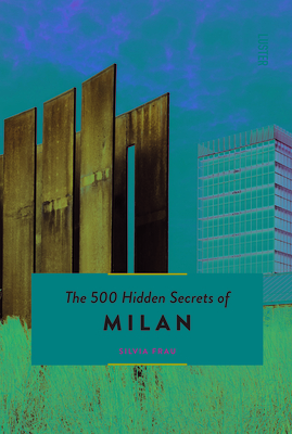 The 500 Hidden Secrets of Milan - Updated and Revised - Frau Silvia