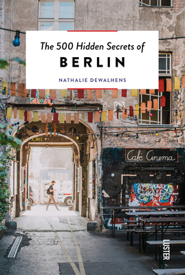 The 500 Hidden Secrets of Berlin -- Updated & Revised - Nathalie Dewalhens
