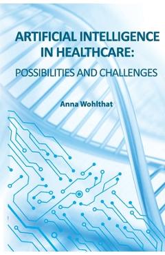 Coperta cărții 'Artificial Intelligence in Healthcare: possibilities and challenges - Anna Wohlthat'