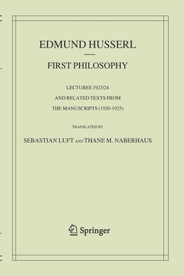 First Philosophy: Lectures 1923/24 and Related Texts from the Manuscripts (1920-1925) - Edmund Husserl