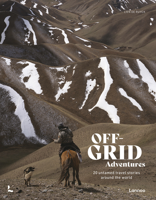 Off-Grid Adventures: 20 Untamed Travel Stories Around the World - Lien De Ruyck
