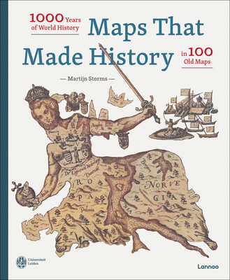 Maps That Made History: 1000 Years of World History in 100 Old Maps - Martijn Storms