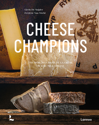 Cheese Champions: The World's Crme de la Crme of Raw Milk Cheese - Giedo De Snijder