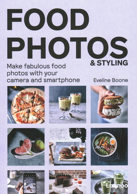 Food Photos & Styling: Creating Fabulous Food Photos with Your Camera or Smartphone - Eveline Boone