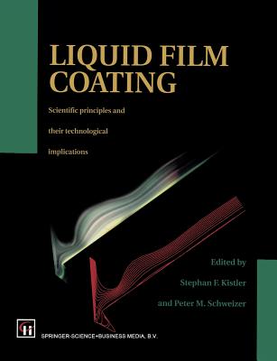 Liquid Film Coating: Scientific Principles and Their Technological Implications - P. M. Schweizer