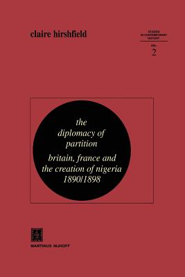 The Diplomacy of Partition: Britain, France and the Creation of Nigeria, 1890-1898 - C. Hirshfield