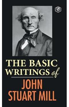 Poza produsului The Basic Writings of John Stuart Mill: On Liberty, The Subjection of Women and Utilitarianism & Socialism - John Stuart Mill