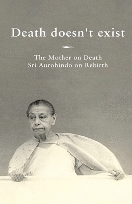 Death doesn't exist: The Mother on Death, Sri Aurobindo on Rebirth - Prisma