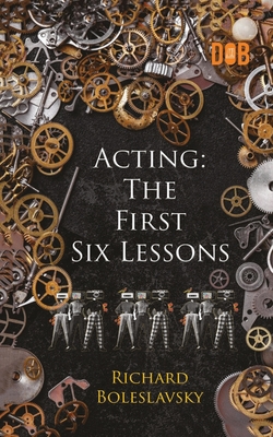 Acting: The First Six Lessons - Richard Boleslavsky