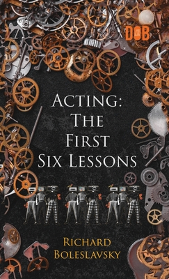 Acting: The First Six Lessons - Richard Boleslavsky