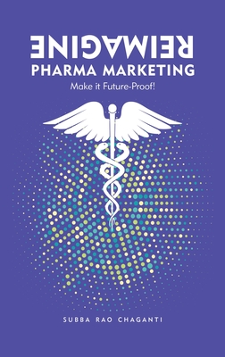 Reimagine Pharma Marketing: Make it Future Proof - Subba Rao Chaganti