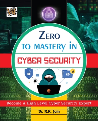 Zero To Mastery In Cybersecurity- Become Zero To Hero In Cybersecurity, This Cybersecurity Book Covers A-Z Cybersecurity Concepts, 2022 Latest Edition - Rajiv Jain