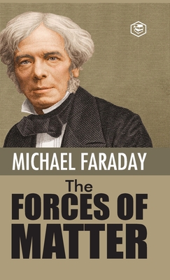 The Forces of Matter - Michael Faraday