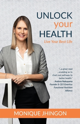 Unlock Your Health: Live Your Best Life - Monique Jhingon