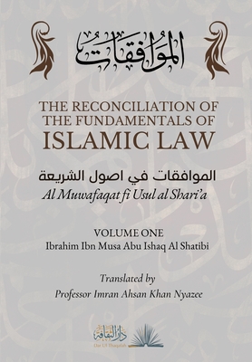 The Reconciliation of the Fundamentals of Islamic Law: Volume 1 - Al Muwafaqat fi Usul al Shari'a: الموافق&# - Ibrahim Ibn Musa Abu Ishaq Al Shatibi