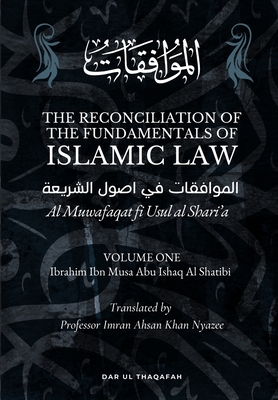 The Reconciliation of the Fundamentals of Islamic Law: Volume 1 - Al Muwafaqat fi Usul al Shari'a: الموافق&# - Ibrahim Ibn Musa Abu Ishaq Al Shatibi