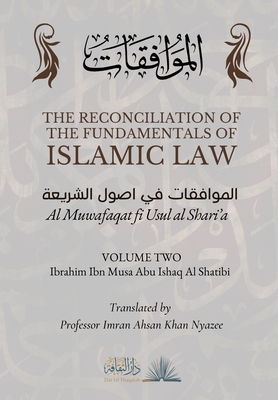 The Reconciliation of the Fundamentals of Islamic Law: Volume 2 - Al Muwafaqat fi Usul al Shari'a: الموافق&# - Ibrahim Ibn Musa Abu Ishaq Al Shatibi