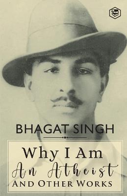Why I am an Atheist and Other Works - Bhagat Singh