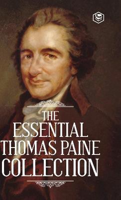 The Essential Thomas Paine Collection: Common Sense The American Crisis Rights of Man The Age of Reason - Thomas Paine