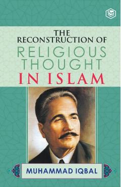 The Reconstruction of Religious Thought in Islam - M. Iqbal