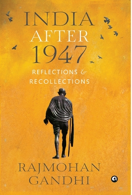 INDIA AFTER 1947 Reflections & Recollections - Rajmohan Gandhi