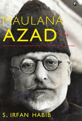 Maulana Azad: A Life - S. Irfan Habib