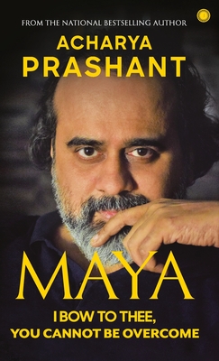 Maya: I Bow to Thee, You Cannot be Overcome - Prashant Acharya