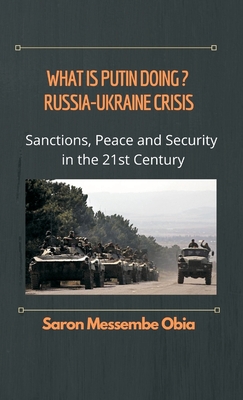 What is Putin Doing? Russia - Ukraine Crisis: Sanctions, Peace and Security in the 21st Century - Saron Messembe Obia