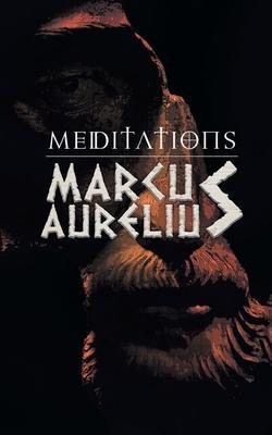 Meditations: Marcus Aurelious' Reflections on Stoicism - Marcus Aurelius