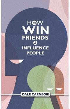 How To Win Friends And Influence People: Dale Carnegie's Self Help Guide
