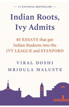 Coperta cărții 'Indian Roots, Ivy Admits: 85 Essays That Got Indian Students Into the Ivy League and Stanford - Viral Doshi'