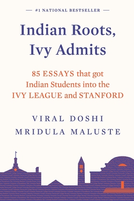 Indian Roots, Ivy Admits: 85 Essays That Got Indian Students Into the Ivy League and Stanford - Viral Doshi