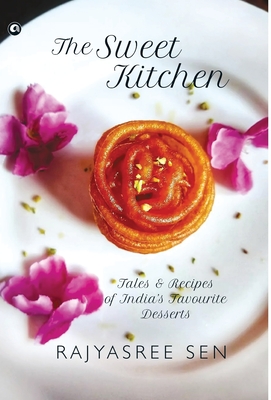 THE SWEET KITCHEN Tales and Recipes of India's Favourite Desserts - Rajyasree Sen
