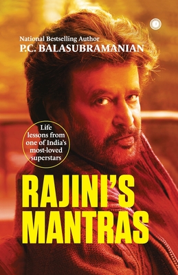 Rajini's Mantras: Life lessons from one of India's most-loved superstars - P. C. Balasubramanian